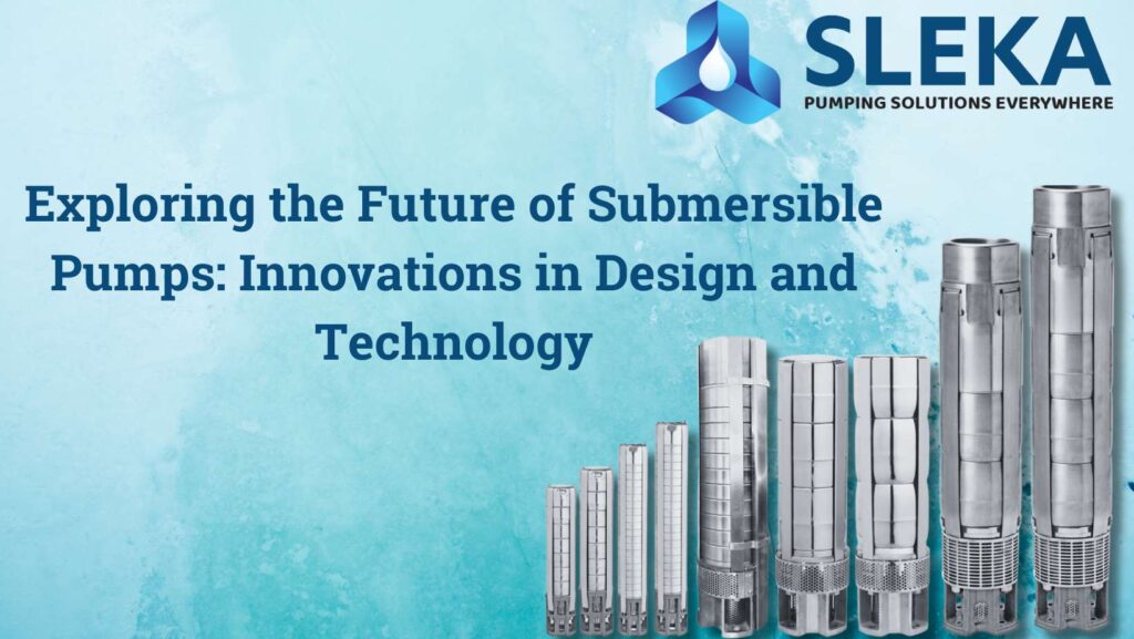 Exploring the Future of Submersible Pumps: Innovations in Design and Technology